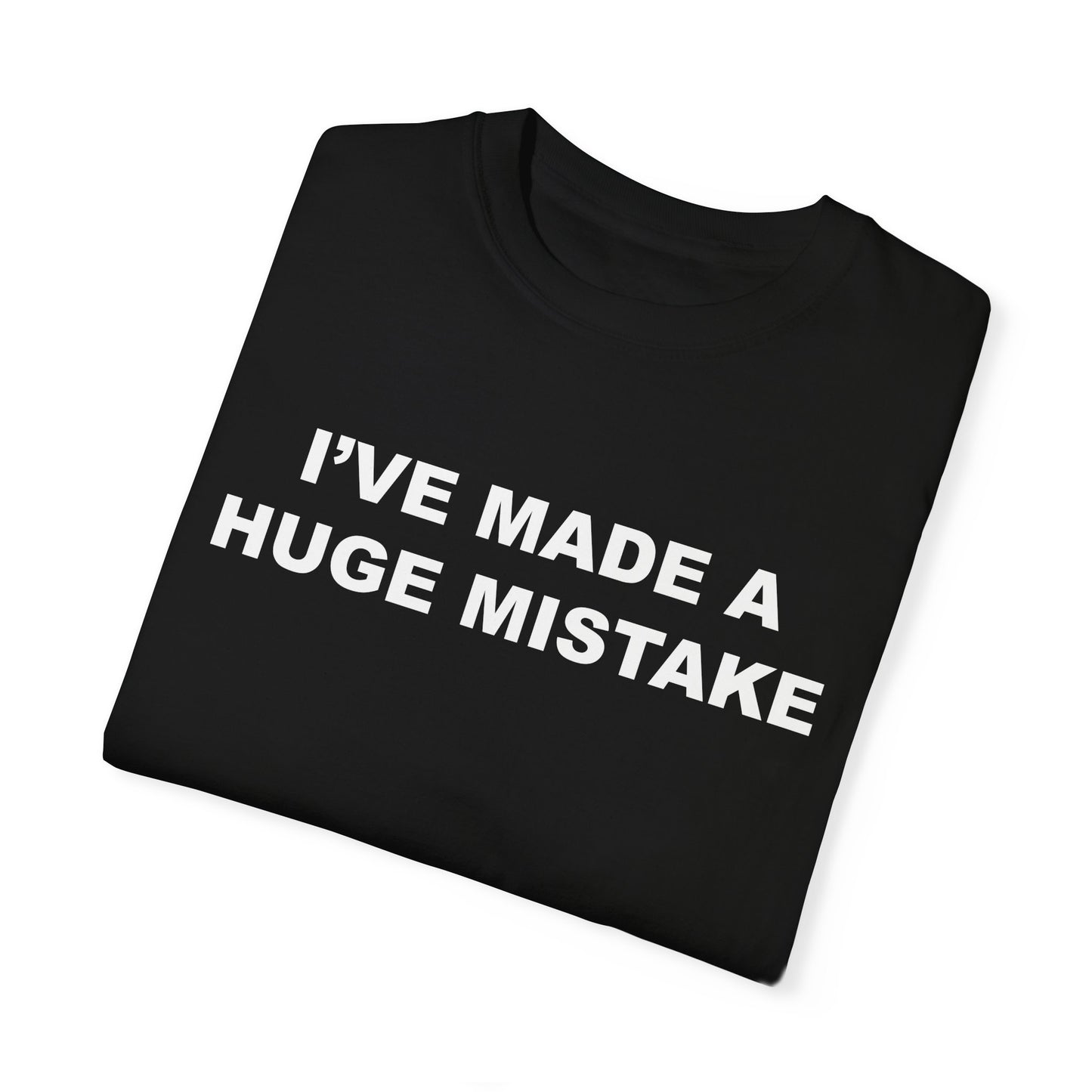 ive made a huge mistake shirt