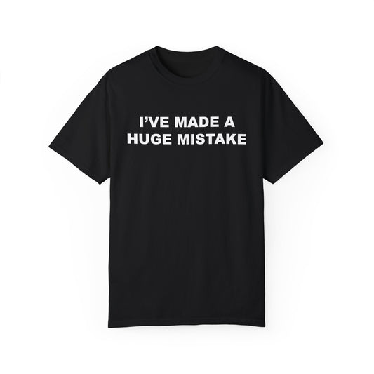 ive made a huge mistake shirt